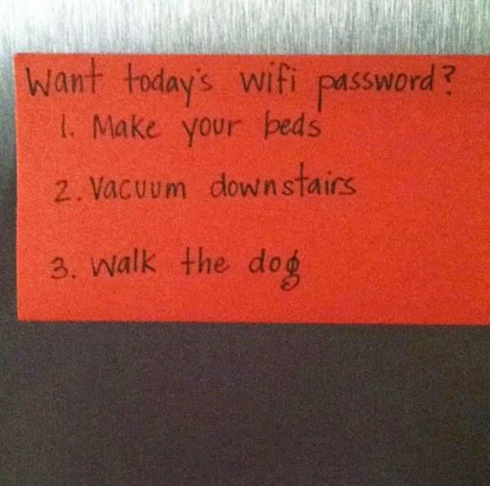 Если хочешь узнать пароль на wi-fi: 1. Застели постель 2.Пропылесось на 1-м этаже 3. Выгуляй собаку.